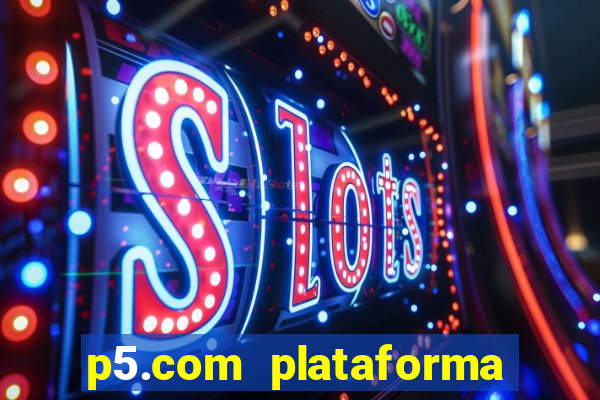 p5.com plataforma de jogos